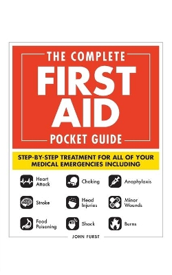 The Complete First Aid Pocket Guide: Step-by-Step Treatment for All of Your Medical Emergencies Including • Heart Attack • Stroke • Food Poisoning • Choking • Head Injuries • Shock • Anaphylaxis • Minor Wounds • Burns book
