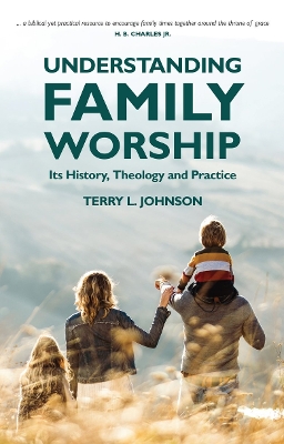 Understanding Family Worship: Its History, Theology and Practice book