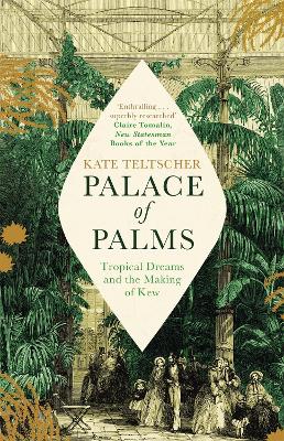 Palace of Palms: Tropical Dreams and the Making of Kew by Kate Teltscher
