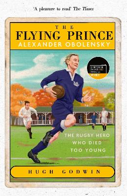 The Flying Prince: Alexander Obolensky: The Rugby Hero Who Died Too Young: The Sunday Times Rugby Book of the Year Winner 2022 book