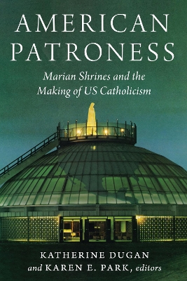 American Patroness: Marian Shrines and the Making of US Catholicism book