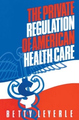 The Private Regulation of American Health Care by Betty Leyerle