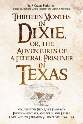 Thirteen Months in Dixie, or, the Adventures of a Federal Prisoner in Texas: Including the Red River Campaign, Imprisonment at Camp Ford, and Escape Overland to Liberated Shreveport, 1864-1865 book