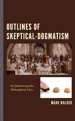 Outlines of Skeptical-Dogmatism: On Disbelieving Our Philosophical Views book