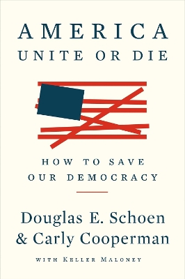 America: Unite Or Die: How to Save Our Democracy by Douglas E. Schoen