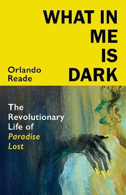 What in Me Is Dark: The Revolutionary Life of Paradise Lost book