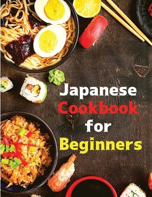 Japanese Cookbook for Beginners: Classic and Modern Recipes Made Easy book