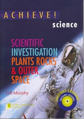 Achieve Science: Scientific Investigation, Plants, Rocks and Outer Space by Gill Murphy