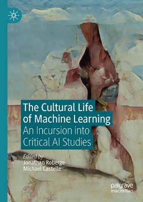 The Cultural Life of Machine Learning: An Incursion into Critical AI Studies book