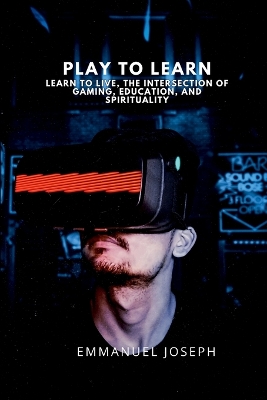 Play to Learn, Learn to Live, The Intersection of Gaming, Education, and Spirituality book