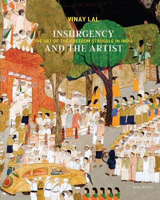 Insurgency and The Artist: The Art of The Freedom Struggle in India book