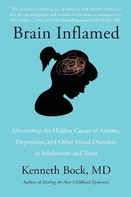 Brain Inflamed: Uncovering the Hidden Causes of Anxiety, Depression, and Other Mood Disorders in Adolescents and Teens book