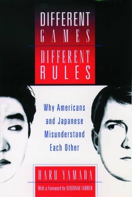 Different Games, Different Rules: Why Americans and Japanese Misunderstand Each Other by Haru Yamada