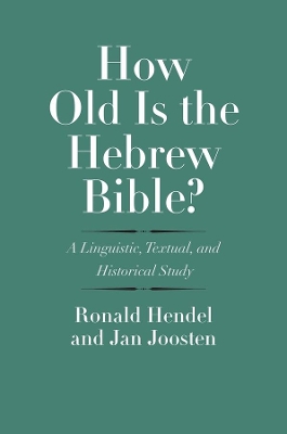 How Old Is the Hebrew Bible?: A Linguistic, Textual, and Historical Study book