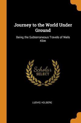 Journey to the World Under Ground: Being the Subterraneous Travels of Niels Klim book