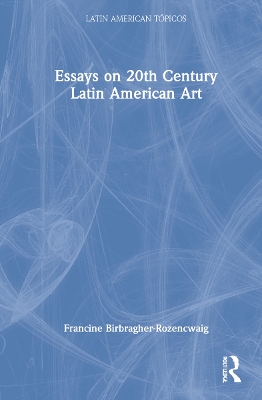 Essays on 20th Century Latin American Art by Francine Birbragher-Rozencwaig