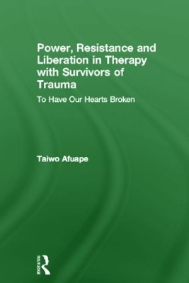 Power, Resistance and Liberation in Therapy with Survivors of Trauma by Taiwo Afuape