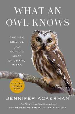 What an Owl Knows: The New Science of the World's Most Enigmatic Birds by Jennifer Ackerman