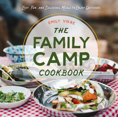 The Family Camp Cookbook: Easy, Fun, and Delicious Meals to Enjoy Outdoors book