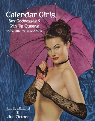 Calendar Girls, Sex Goddesses, and Pin-Up Queens of the '40s, '50s, and '60s book