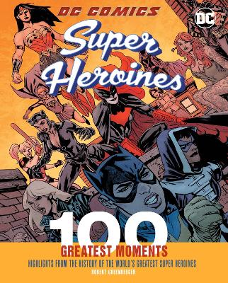 DC Comics Super Heroines: 100 Greatest Moments: Highlights from the History of the World's Greatest Super Heroines: Volume 4 book