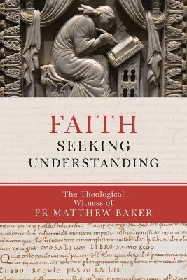 Faith Seeking Understanding: The Theological Witness of Fr Matthew Baker book