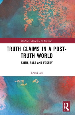 Truth Claims in a Post-Truth World: Faith, Fact and Fakery by Erkan Ali