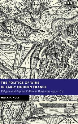 Politics of Wine in Early Modern France by Mack P. Holt