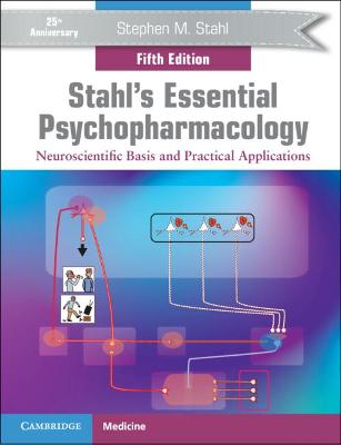 Stahl's Essential Psychopharmacology: Neuroscientific Basis and Practical Applications by Stephen M. Stahl