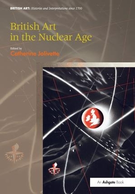 British Art in the Nuclear Age by Catherine Jolivette