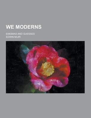 We Moderns; Enigmas and Guesses book