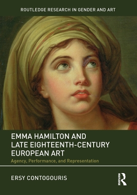 Emma Hamilton and Late Eighteenth-Century European Art: Agency, Performance, and Representation by Ersy Contogouris