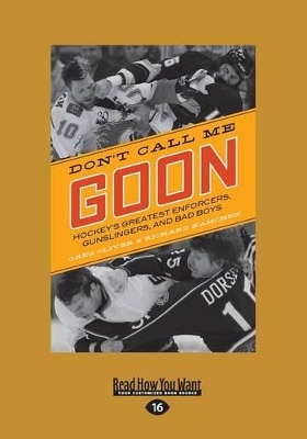 Donâ€™t Call Me Goon: Hockeyâ€™s Greatest Enforcers, Gunslingers, and Bad Boys book