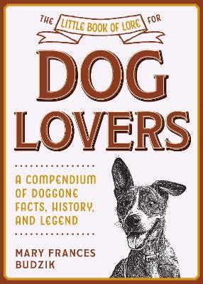 The Little Book of Lore for Dog Lovers: A Compendium of Doggone Facts, History, and Legend book