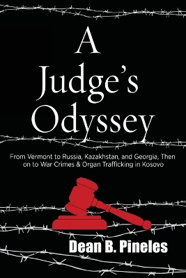 A Judge's Odyssey: From Vermont to Russia, Kazakhstan, and Georgia, Then on to War Crimes and Organ Trafficking in Kosovo book