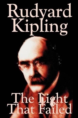 Light That Failed by Rudyard Kipling, Fiction, Historical by Rudyard Kipling