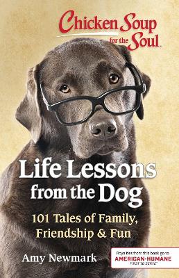 Chicken Soup for the Soul: Life Lessons from the Dog: 101 Tales of Family, Friendship & Fun book