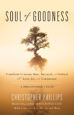 Soul of Goodness: Transform Grievous Hurt, Betrayal, and Setback into Love, Joy, and Compassion book