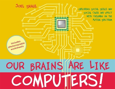 Our Brains Are Like Computers!: Exploring Social Skills and Social Cause and Effect with Children on the Autism Spectrum by Joel Shaul