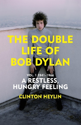 The Double Life of Bob Dylan Vol. 1: A Restless Hungry Feeling: 1941-1966 book
