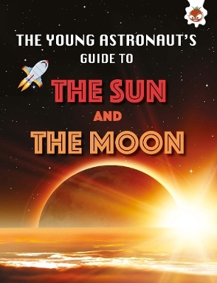 The Sun and The Moon: The Young Astronaut's Guide To by Emily Kington