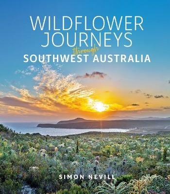 Wildflower Journeys through Southwest Australia: A Practical Guide by Simon Nevillten Journeys of Discovery book