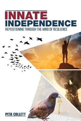 Innate Independence: Repositioning through the Mind of Resilience by Peta Collett