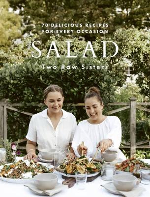 Salad: Two Raw Sisters: 70 delicious recipes for every occasion book