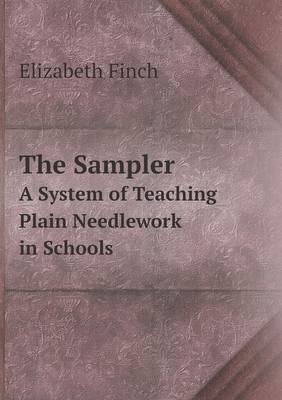 The The Sampler A System of Teaching Plain Needlework in Schools by Elizabeth Finch