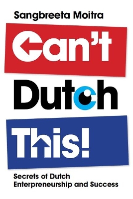 Can't Dutch This!: Secrets of Dutch Entrepreneurship and Success book