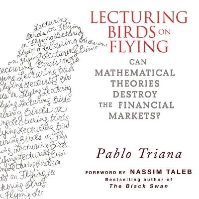 Lecturing Birds on Flying: Can Mathematical Theories Destroy the Financial Markets by Pablo Triana