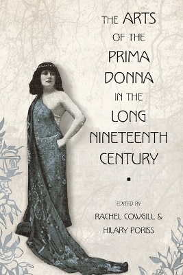 The Arts of the Prima Donna in the Long Nineteenth Century by Rachel Cowgill