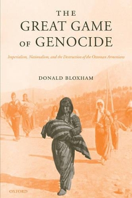 The Great Game of Genocide: Imperialism, Nationalism, and the Destruction of the Ottoman Armenians book