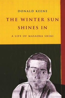 The Winter Sun Shines In: A Life of Masaoka Shiki by Donald Keene